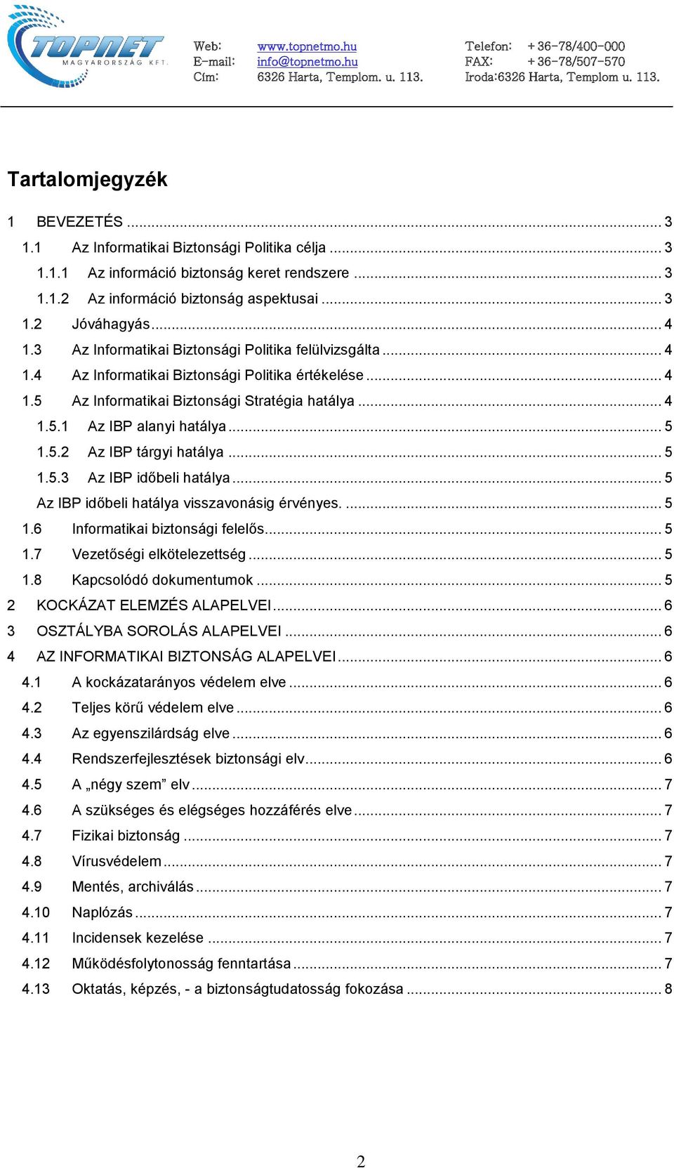 .. 5 1.5.2 Az IBP tárgyi hatálya... 5 1.5.3 Az IBP időbeli hatálya... 5 Az IBP időbeli hatálya visszavonásig érvényes.... 5 1.6 Informatikai biztonsági felelős... 5 1.7 Vezetőségi elkötelezettség.