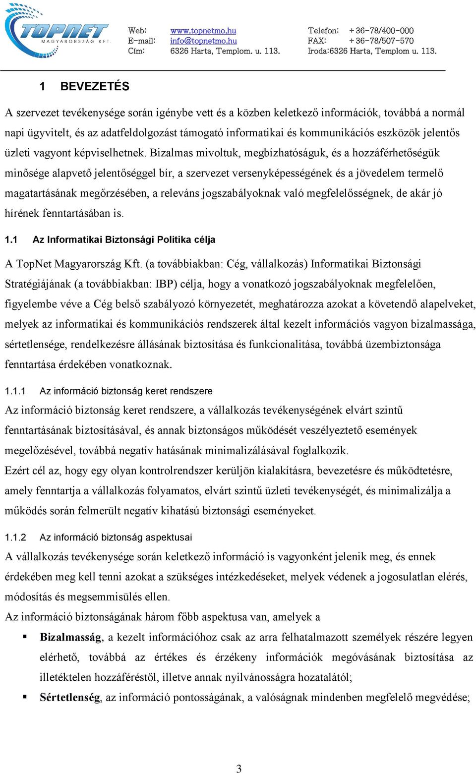 Bizalmas mivoltuk, megbízhatóságuk, és a hozzáférhetőségük minősége alapvető jelentőséggel bír, a szervezet versenyképességének és a jövedelem termelő magatartásának megőrzésében, a releváns