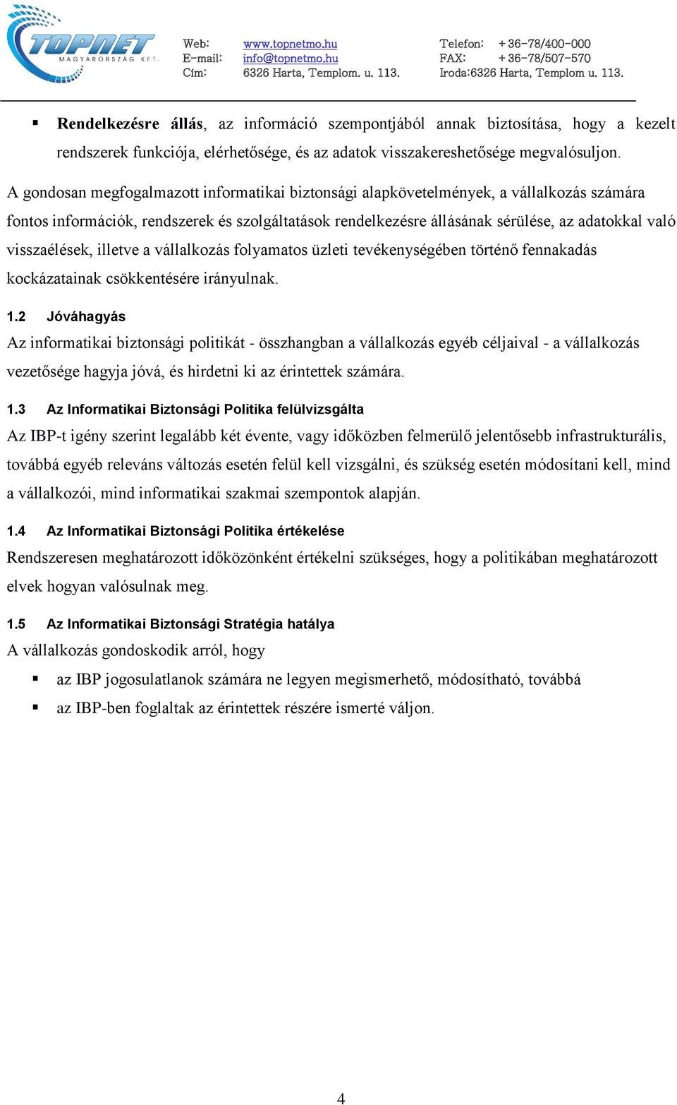 visszaélések, illetve a vállalkozás folyamatos üzleti tevékenységében történő fennakadás kockázatainak csökkentésére irányulnak. 1.