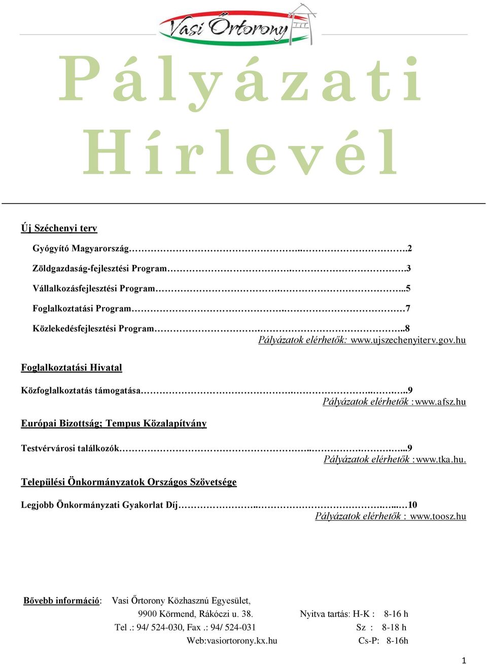 hu Európai Bizottság; Tempus Közalapítvány Testvérvárosi találkozók.......9 Pályázatok elérhetők :www.tka.hu. Települési Önkormányzatok Országos Szövetsége Legjobb Önkormányzati Gyakorlat Díj.