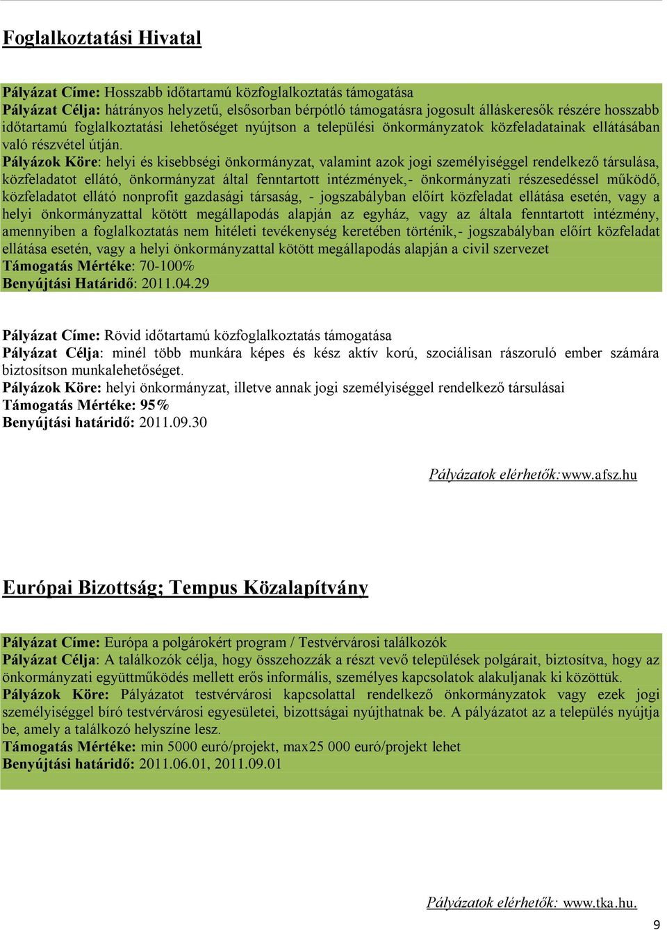 Pályázok Köre: helyi és kisebbségi önkormányzat, valamint azok jogi személyiséggel rendelkező társulása, közfeladatot ellátó, önkormányzat által fenntartott intézmények,- önkormányzati részesedéssel