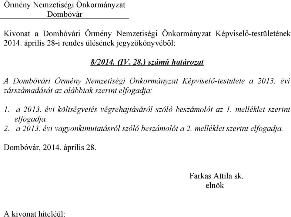 évi zárszámadását az alábbiak szerint elfogadja: 1. a 2013. évi költségvetés végrehajtásáról szóló beszámolót az 1.