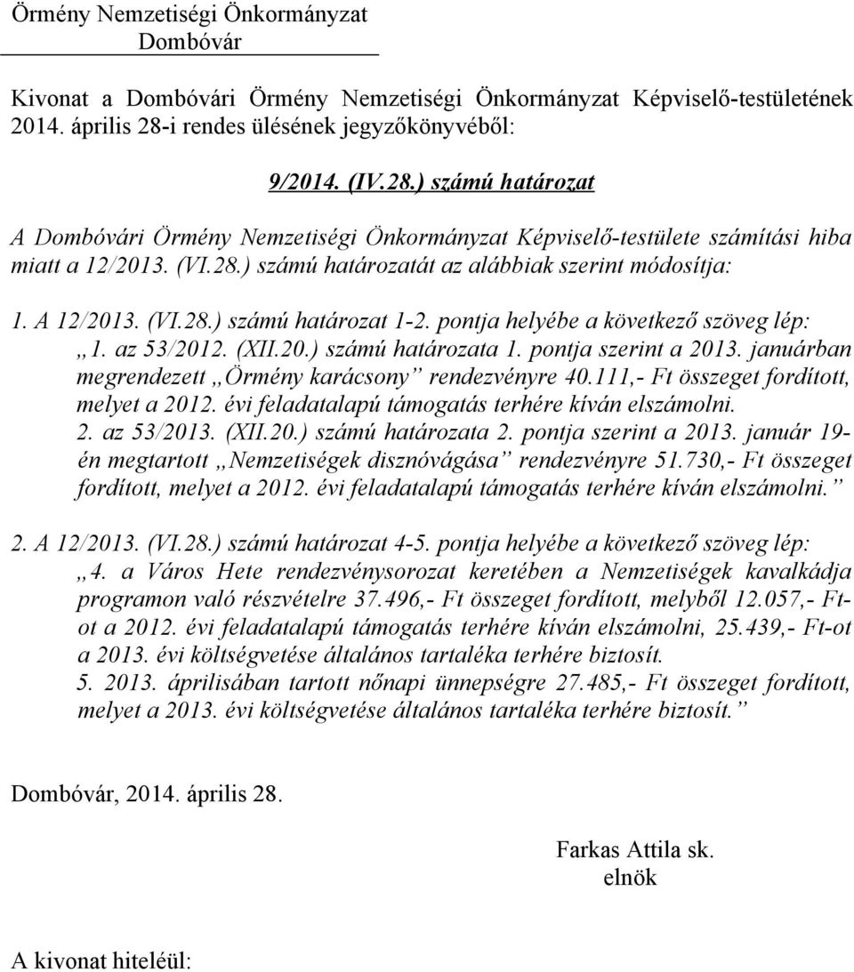 pontja szerint a 2013. januárban megrendezett Örmény karácsony rendezvényre 40.111,- Ft összeget fordított, melyet a 2012. évi feladatalapú támogatás terhére kíván elszámolni. 2. az 53/2013. (XII.20.) számú határozata 2.