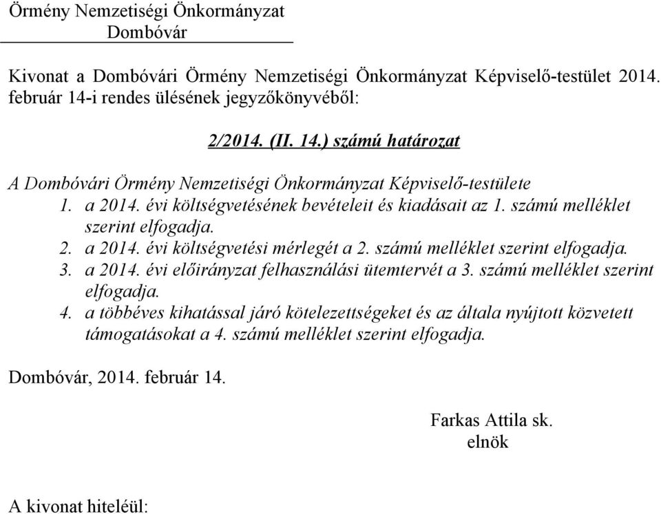 számú melléklet szerint elfogadja. 3. a 2014. évi előirányzat felhasználási ütemtervét a 3. számú melléklet szerint elfogadja. 4.