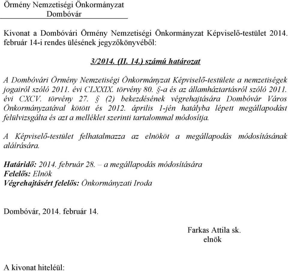 törvény 80. -a és az államháztartásról szóló 2011. évi CXCV. törvény 27. (2) bekezdésének végrehajtására Város Önkormányzatával kötött és 2012.