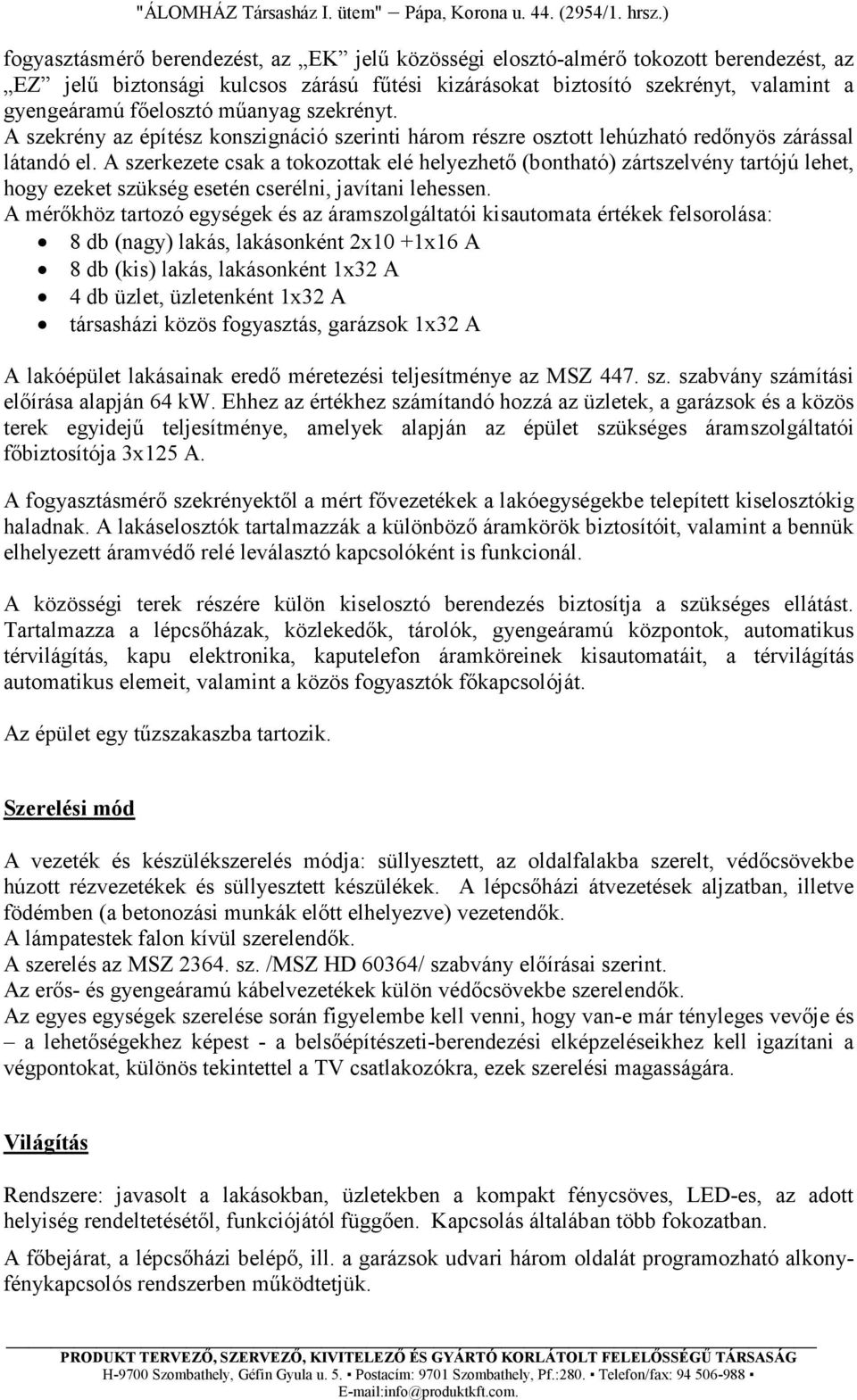 A szerkezete csak a tokozottak elé helyezhető (bontható) zártszelvény tartójú lehet, hogy ezeket szükség esetén cserélni, javítani lehessen.