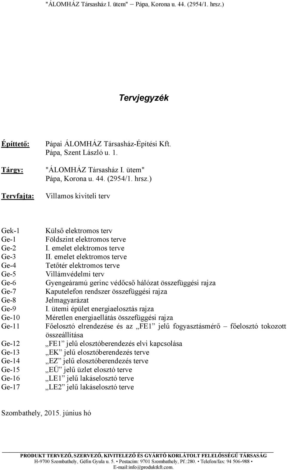 emelet elektromos terve Tetőtér elektromos terve Villámvédelmi terv Gyengeáramú gerinc védőcső hálózat összefüggési rajza Kaputelefon rendszer összefüggési rajza Jelmagyarázat I.