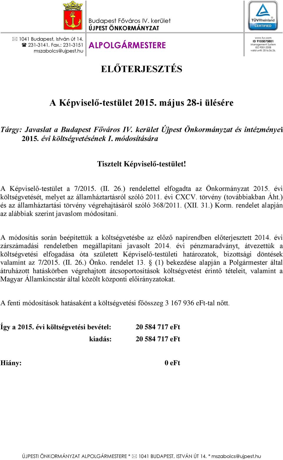 kerület Újpest Önkormányzat és intézményei 2015. évi költségvetésének I. módosítására Tisztelt Képviselő-testület! A Képviselő-testület a 7/2015. (II. 26.) rendelettel elfogadta az Önkormányzat 2015.