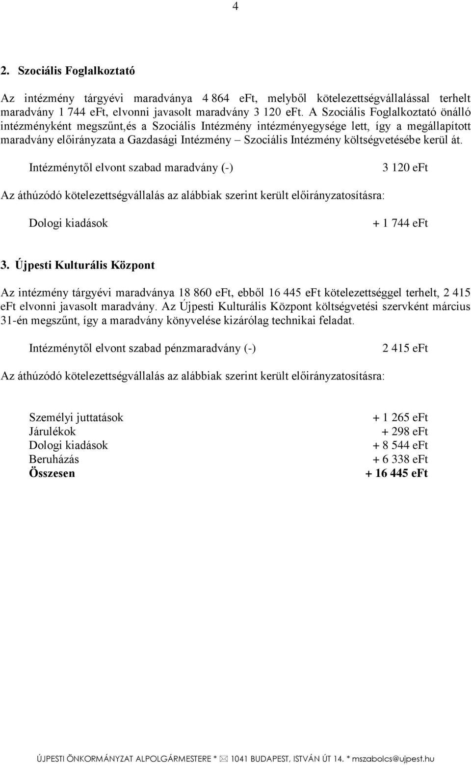 költségvetésébe kerül át. Intézménytől elvont szabad maradvány (-) 3 120 eft Az áthúzódó kötelezettségvállalás az alábbiak szerint került előirányzatosításra: + 1 744 eft 3.