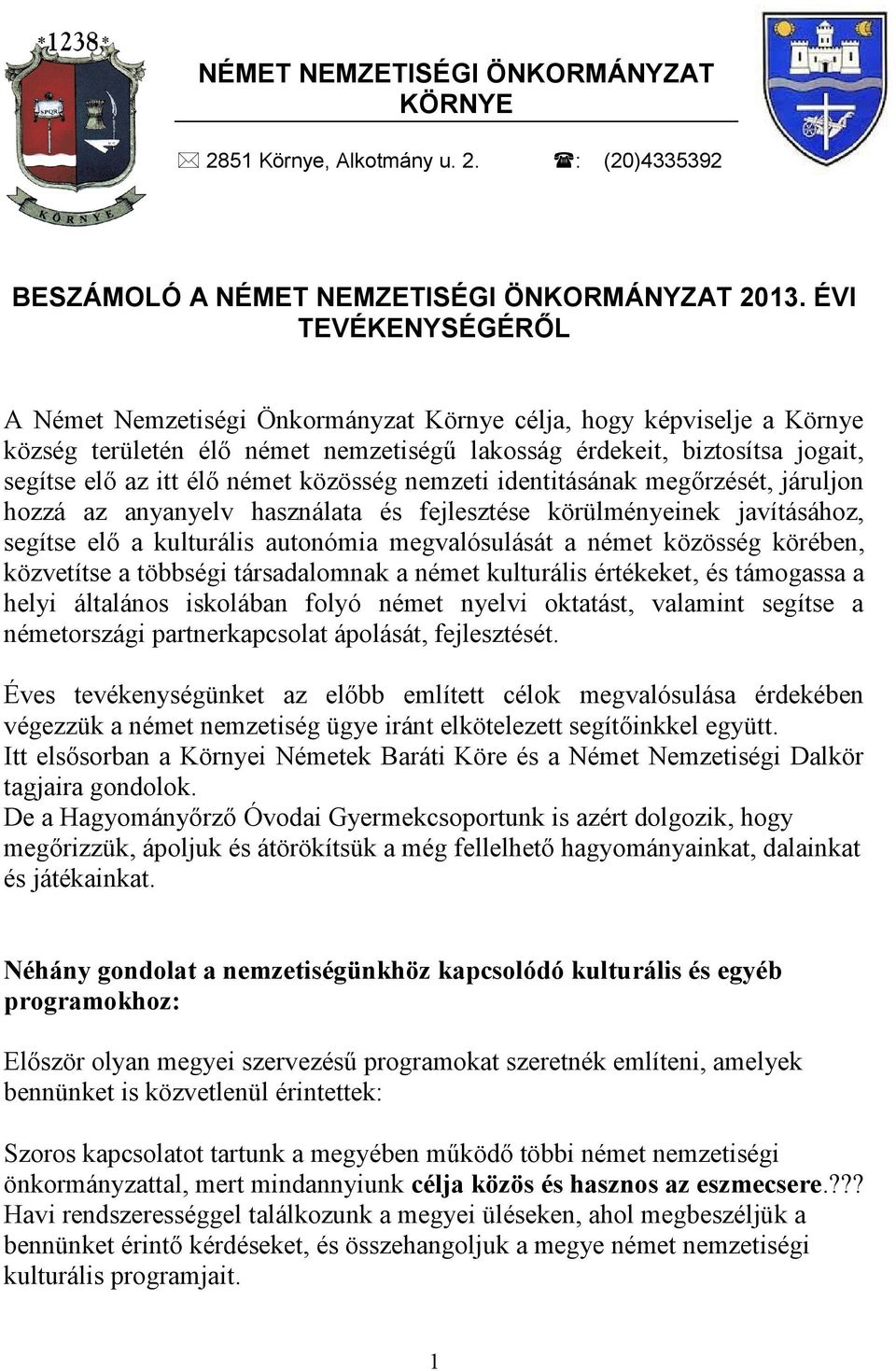 közösség nemzeti identitásának megőrzését, járuljon hozzá az anyanyelv használata és fejlesztése körülményeinek javításához, segítse elő a kulturális autonómia megvalósulását a német közösség
