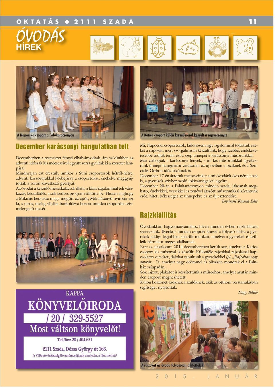 Mindnyájan ezt éreztük, amikor a Süni csoportosok hétről-hétre, adventi koszorújukkal körbejárva a csoportokat, énekelve meggyújtották a soron következő gyertyát.