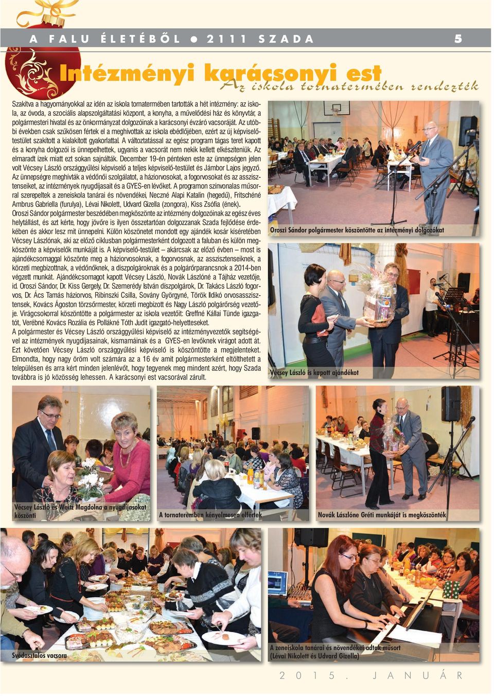 Az utóbbi években csak szűkösen fértek el a meghívottak az iskola ebédlőjében, ezért az új képviselőtestület szakított a kialakított gyakorlattal.