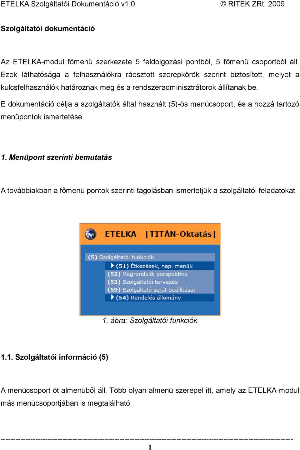 E dokumentáció célja a szolgáltatók által használt (5)-ös menücsoport, és a hozzá tartozó menüpontok ismertetése. 1.