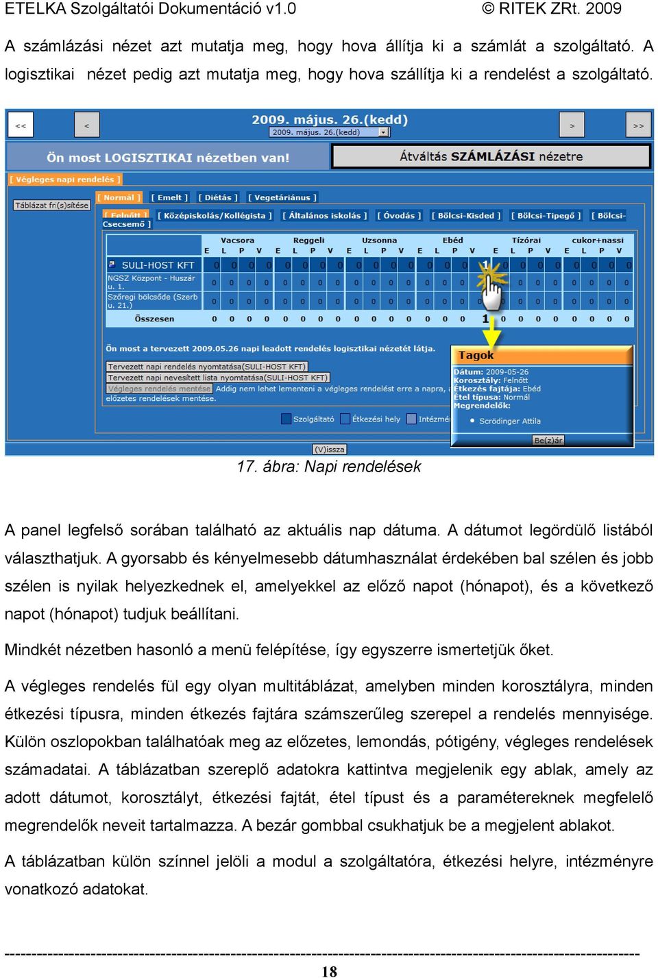 A gyorsabb és kényelmesebb dátumhasználat érdekében bal szélen és jobb szélen is nyilak helyezkednek el, amelyekkel az előző napot (hónapot), és a következő napot (hónapot) tudjuk beállítani.