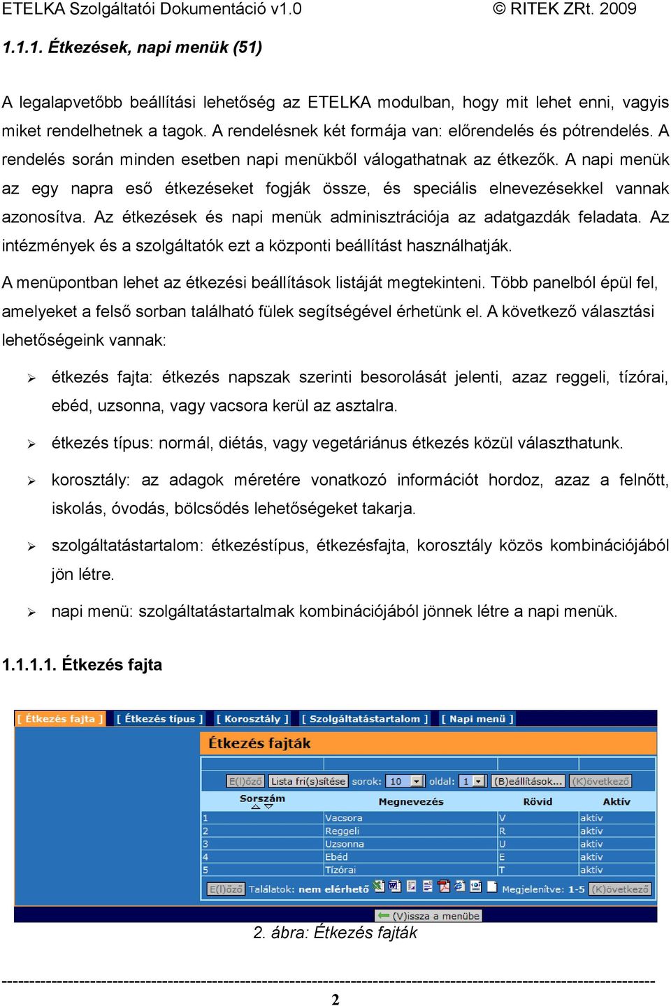 A napi menük az egy napra eső étkezéseket fogják össze, és speciális elnevezésekkel vannak azonosítva. Az étkezések és napi menük adminisztrációja az adatgazdák feladata.