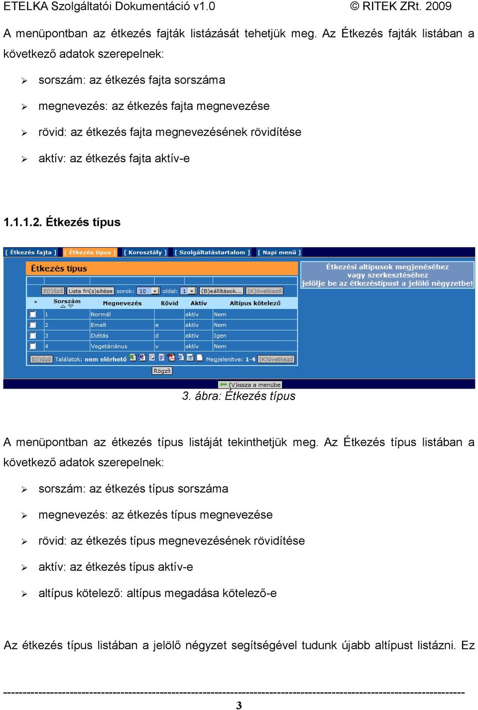 rövidítése aktív: az étkezés fajta aktív-e 1.1.1.2. Étkezés típus 3. ábra: Étkezés típus A menüpontban az étkezés típus listáját tekinthetjük meg.