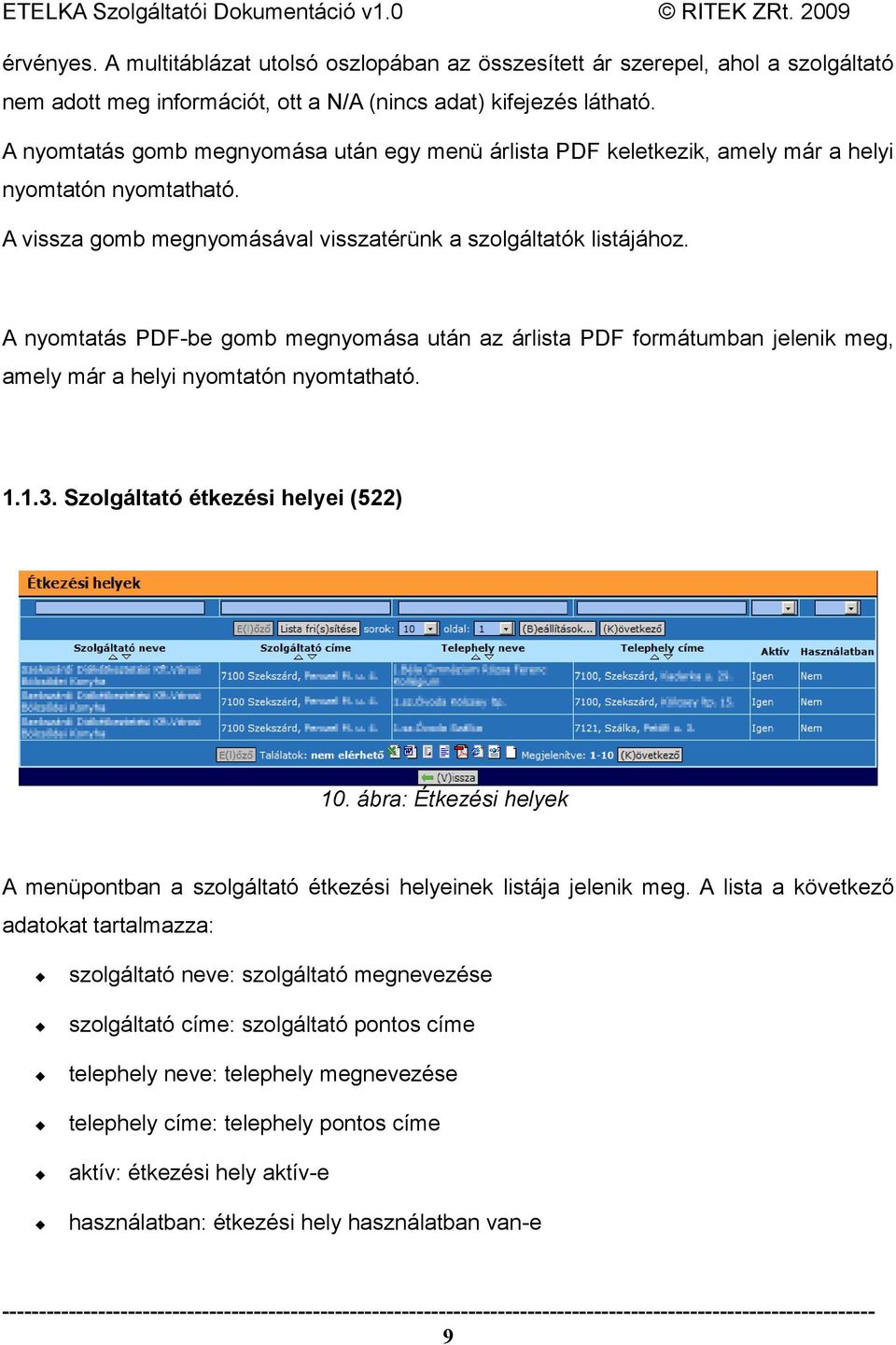 A nyomtatás PDF-be gomb megnyomása után az árlista PDF formátumban jelenik meg, amely már a helyi nyomtatón nyomtatható. 1.1.3. Szolgáltató étkezési helyei (522) 10.