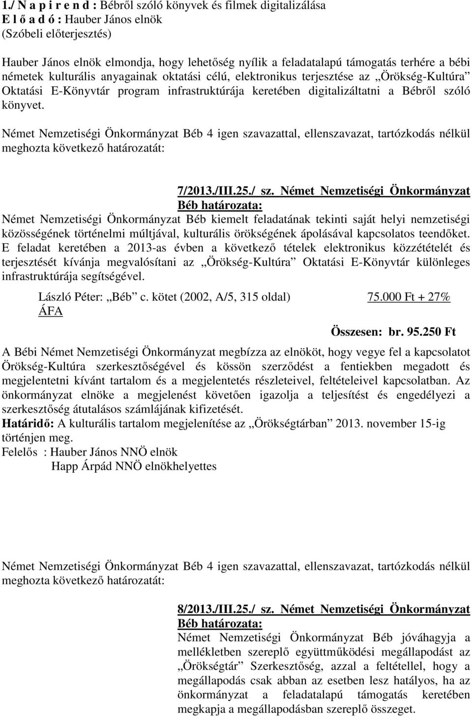 Német Nemzetiségi Önkormányzat Béb határozata: Német Nemzetiségi Önkormányzat Béb kiemelt feladatának tekinti saját helyi nemzetiségi közösségének történelmi múltjával, kulturális örökségének