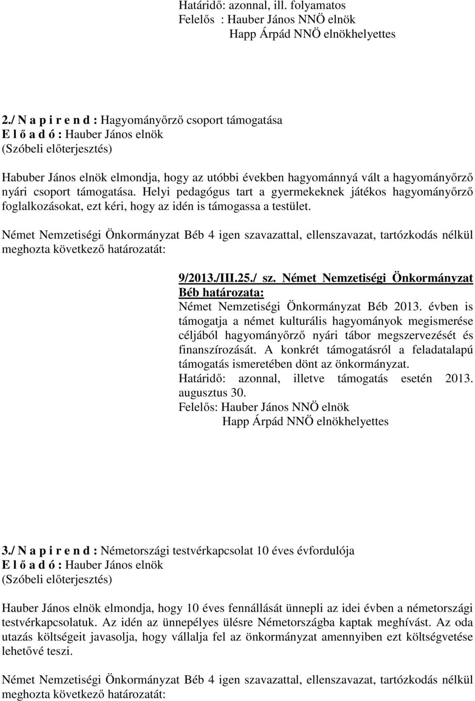 Helyi pedagógus tart a gyermekeknek játékos hagyományőrző foglalkozásokat, ezt kéri, hogy az idén is támogassa a testület. 9/2013./III.25./ sz.