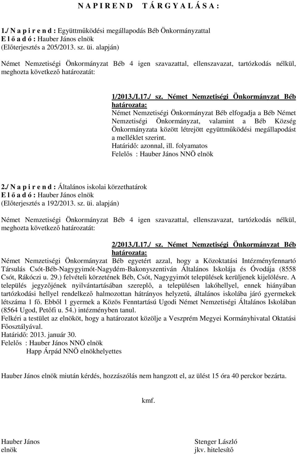 megállapodást a melléklet szerint. Határidő: azonnal, ill. folyamatos 2./ N a p i r e n d : Általános iskolai körzethatárok (Előterjesztés a 192/2013. sz. üi. alapján), 2/2013./I.17./ sz.