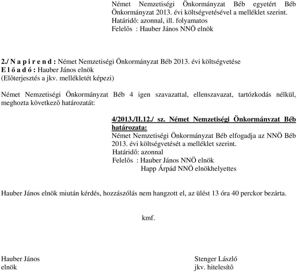 Német Nemzetiségi Önkormányzat Béb határozata: Német Nemzetiségi Önkormányzat Béb elfogadja az NNÖ Béb 2013. évi költségvetését a melléklet szerint.