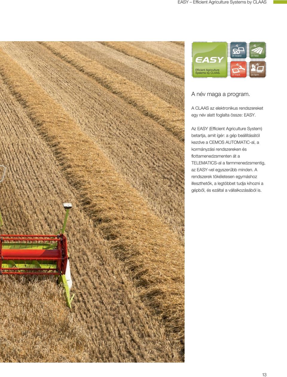 Az EASY (Efficient Agriculture System) betartja, amit ígér: a gép beállításától kezdve a CEMOS AUTOMATIC-al, a kormányzási