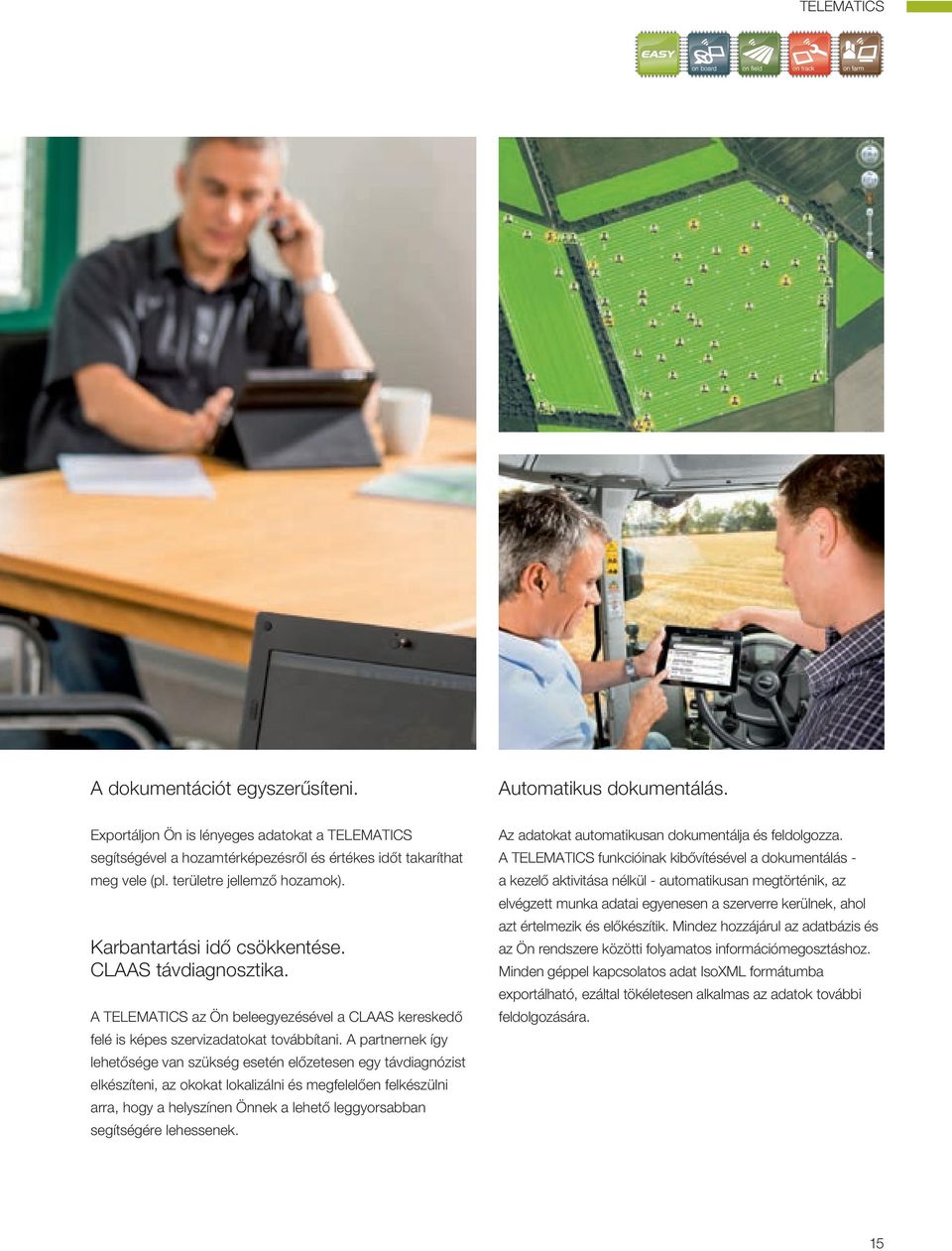 A partnernek így lehetősége van szükség esetén előzetesen egy távdiagnózist elkészíteni, az okokat lokalizálni és megfelelően felkészülni arra, hogy a helyszínen Önnek a lehető leggyorsabban