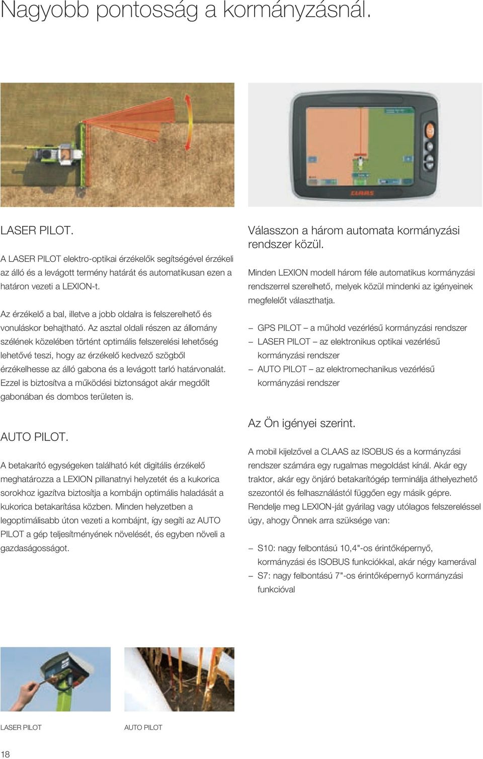 Az asztal oldali részen az állomány szélének közelében történt optimális felszerelési lehetőség lehetővé teszi, hogy az érzékelő kedvező szögből érzékelhesse az álló gabona és a levágott tarló