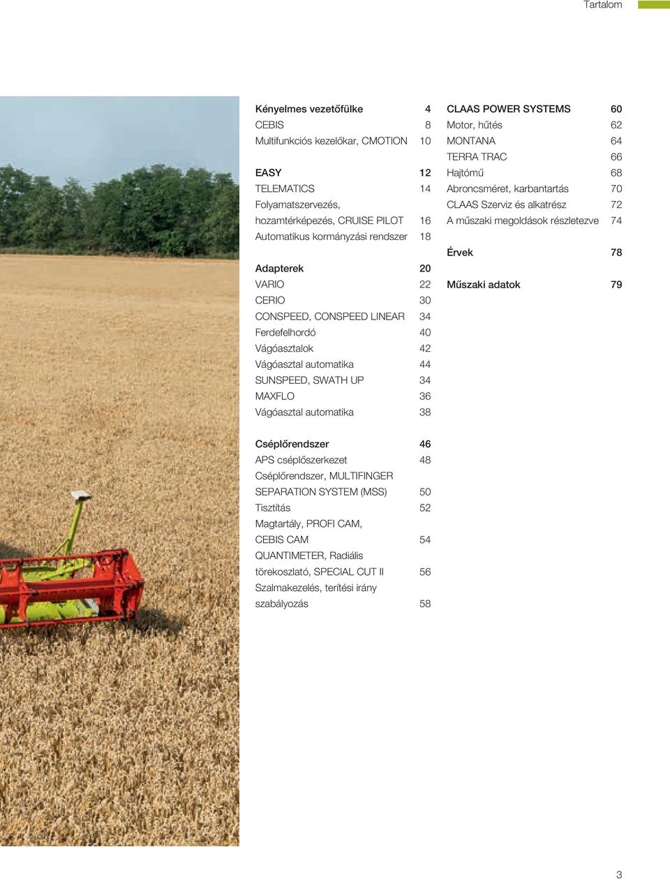 62 MONTANA 64 TERRA TRAC 66 Hajtómű 68 Abroncsméret, karbantartás 70 CLAAS Szerviz és alkatrész 72 A műszaki megoldások részletezve 74 Érvek 78 Műszaki adatok 79 Cséplőrendszer 46 APS cséplőszerkezet