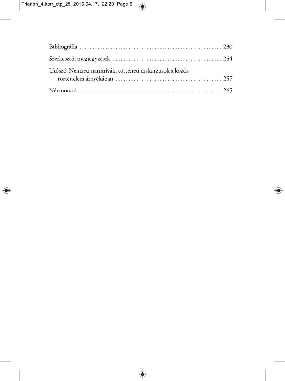 Nemzeti narratívák, történeti diskurzusok a közös történelem árnyékában......................................... 257 Névmutató.
