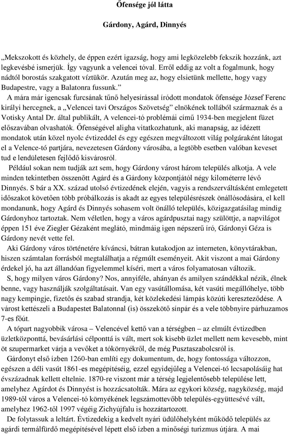 A mára már igencsak furcsának tűnő helyesírással íródott mondatok őfensége József Ferenc királyi hercegnek, a Velencei tavi Országos Szövetség elnökének tollából származnak és a Votisky Antal Dr.