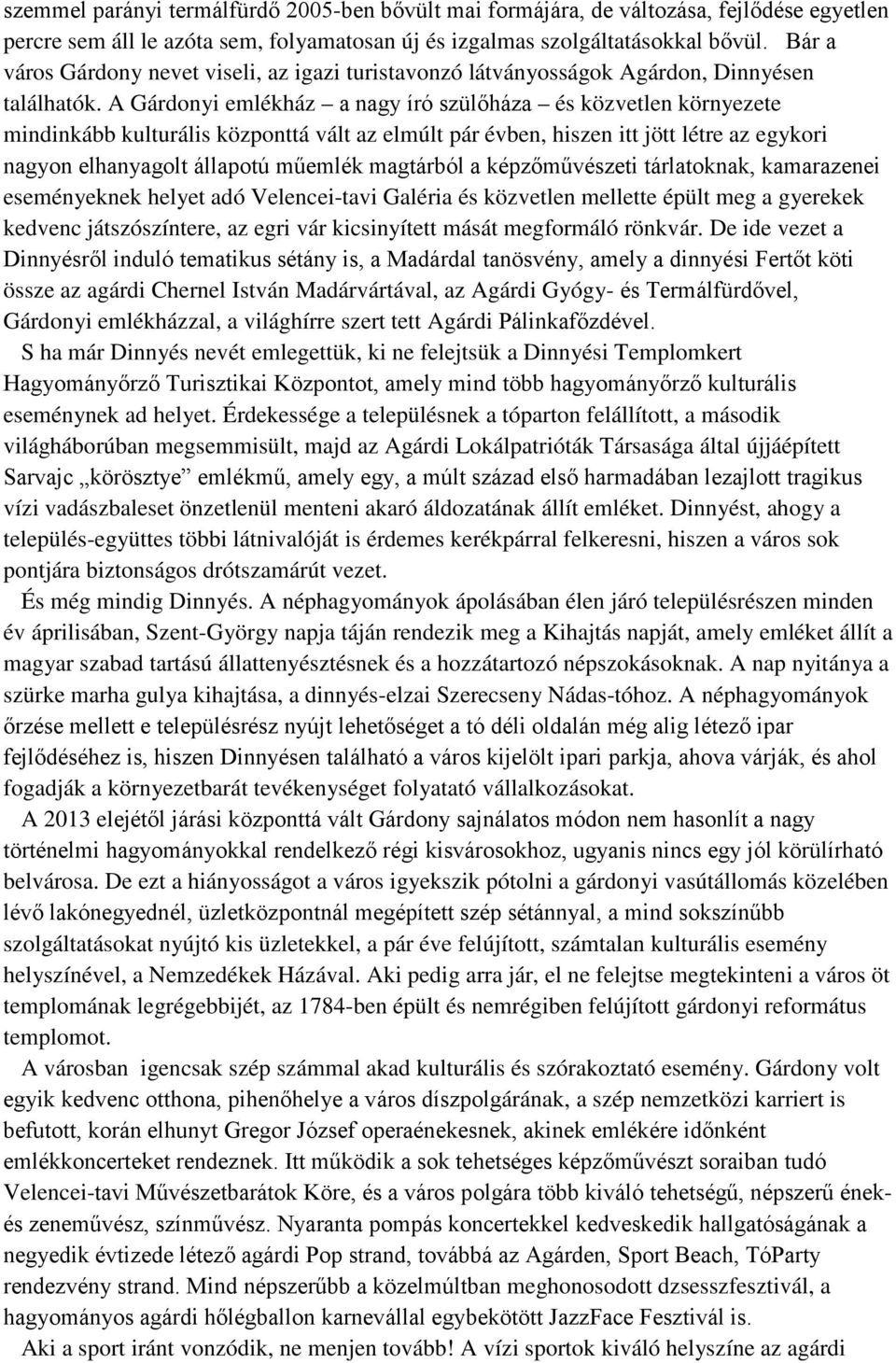 A Gárdonyi emlékház a nagy író szülőháza és közvetlen környezete mindinkább kulturális központtá vált az elmúlt pár évben, hiszen itt jött létre az egykori nagyon elhanyagolt állapotú műemlék