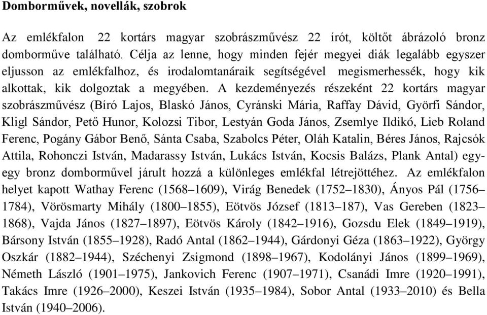 A kezdeményezés részeként 22 kortárs magyar szobrászművész (Bíró Lajos, Blaskó János, Cyránski Mária, Raffay Dávid, Györfi Sándor, Kligl Sándor, Pető Hunor, Kolozsi Tibor, Lestyán Goda János, Zsemlye