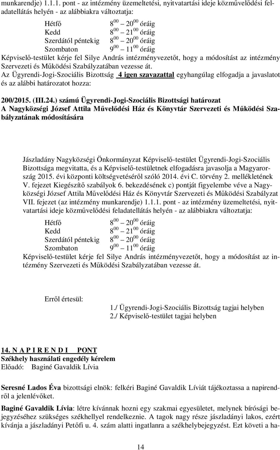 óráig Szombaton 9 00 11 00 óráig Képviselő-testület kérje fel Silye András intézményvezetőt, hogy a módosítást az intézmény Szervezeti és Működési Szabályzatában vezesse át. 200/2015. (III.24.