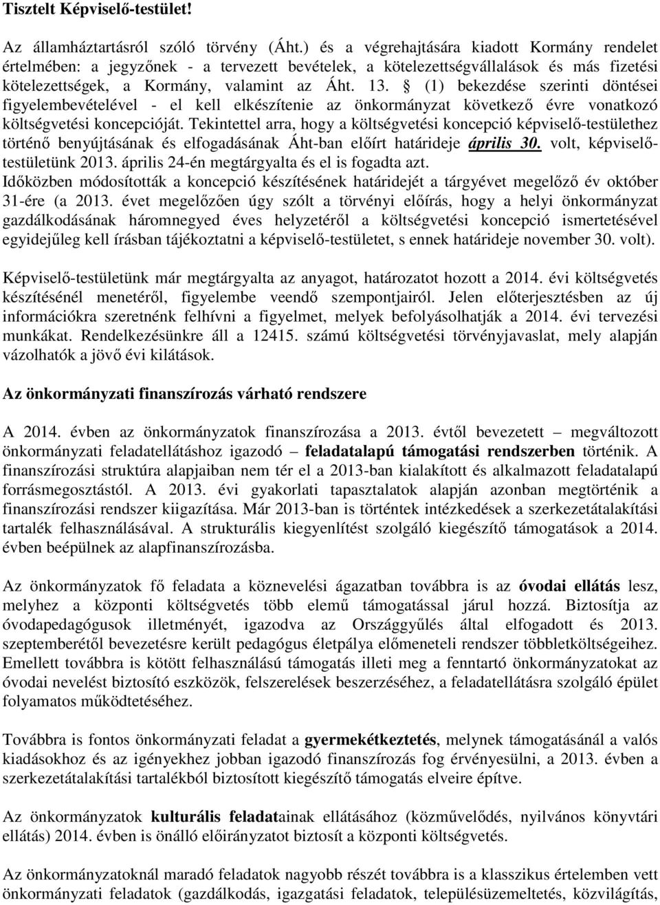 (1) bekezdése szerinti döntései figyelembevételével - el kell elkészítenie az önkormányzat következő évre vonatkozó költségvetési koncepcióját.