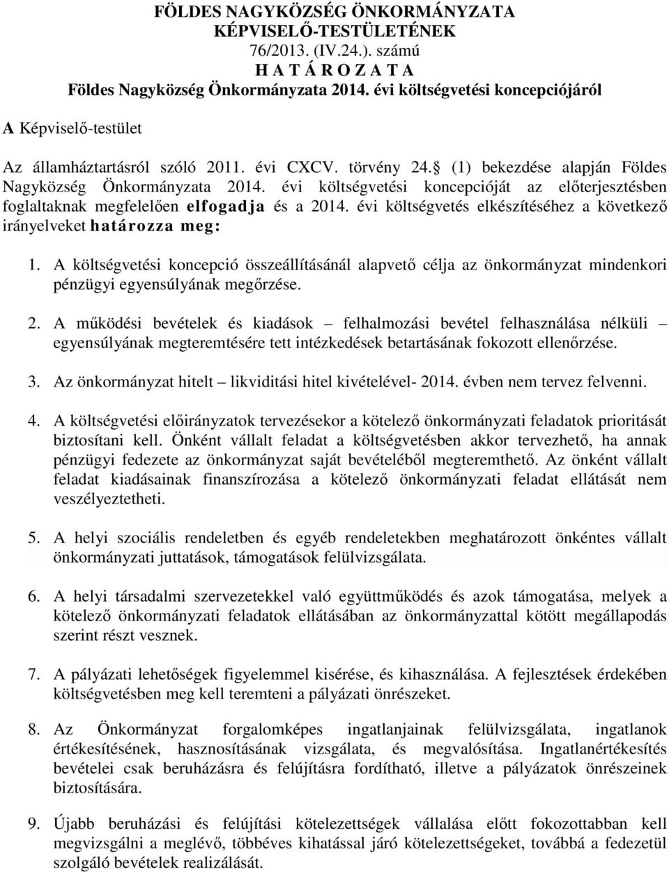 évi költségvetési koncepcióját az előterjesztésben foglaltaknak megfelelően elfogadja és a 2014. évi költségvetés elkészítéséhez a következő irányelveket határozza meg: 1.