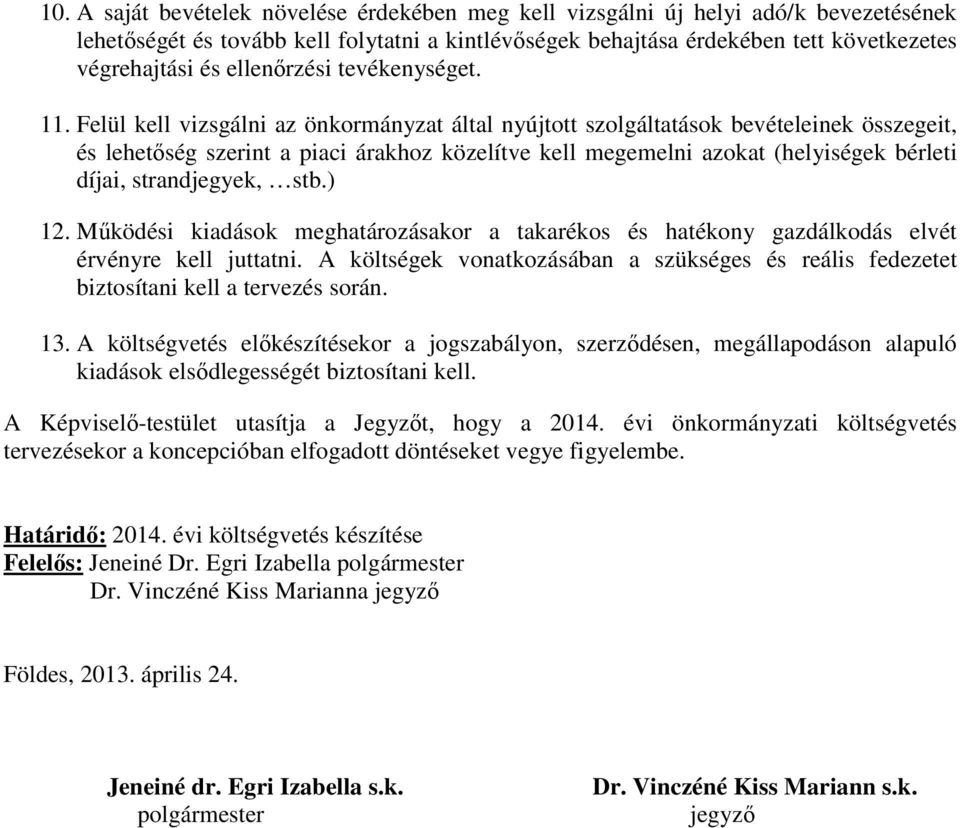 Felül kell vizsgálni az önkormányzat által nyújtott szolgáltatások bevételeinek összegeit, és lehetőség szerint a piaci árakhoz közelítve kell megemelni azokat (helyiségek bérleti díjai,