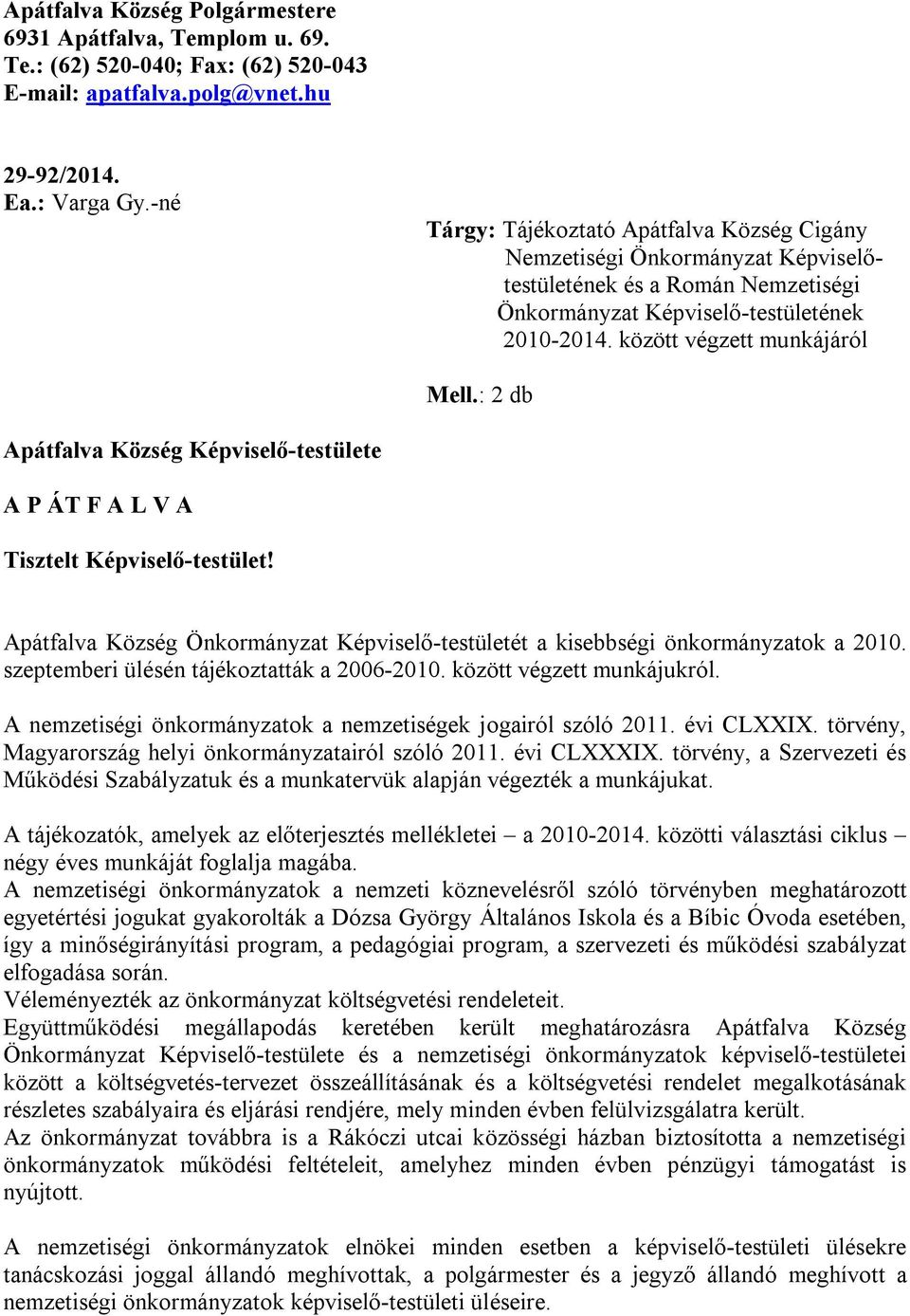 : 2 db Apátfalva Község Képviselő-testülete A P ÁT F A L V A Tisztelt Képviselő-testület! Apátfalva Község Önkormányzat Képviselő-testületét a kisebbségi önkormányzatok a 2010.