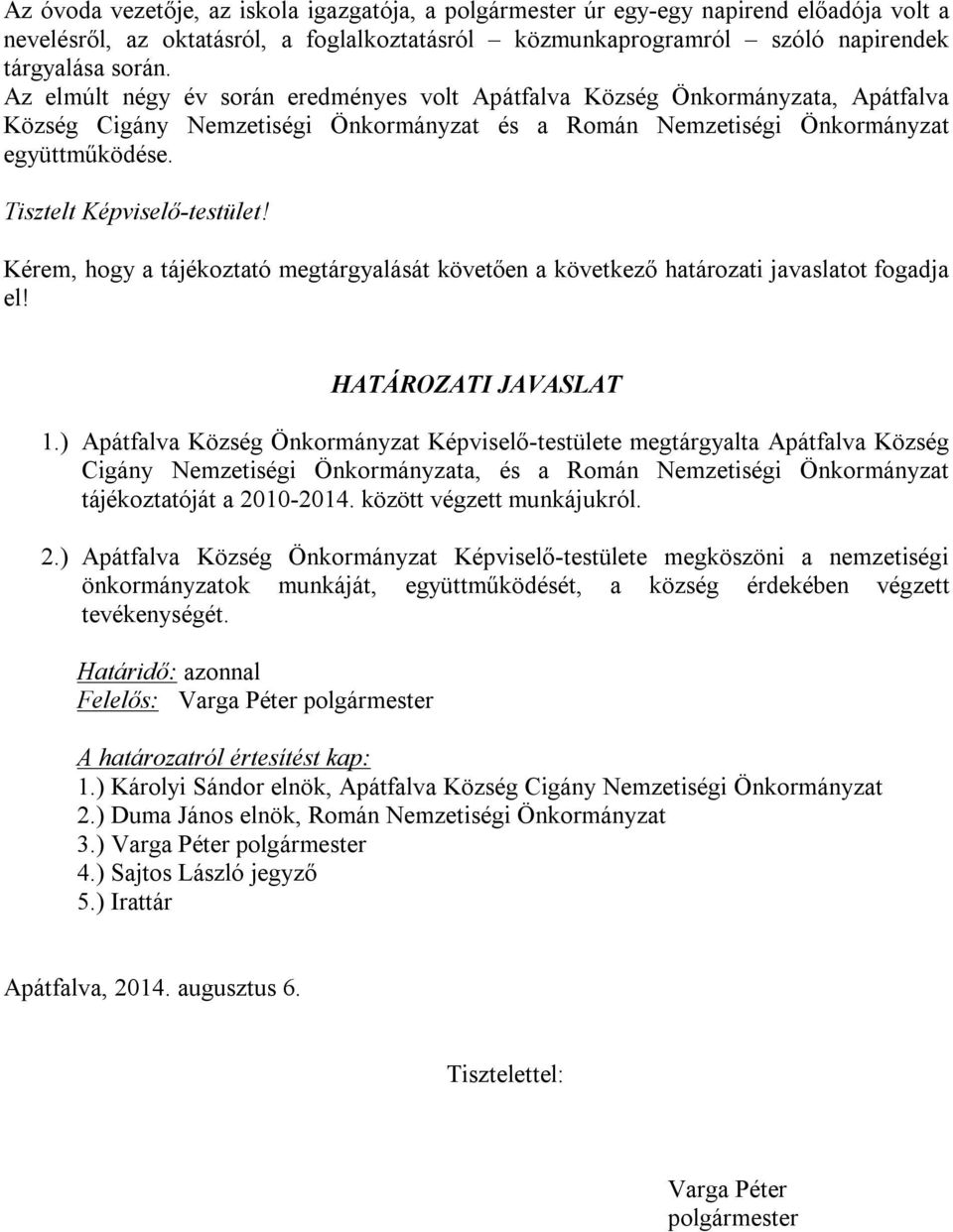 Tisztelt Képviselő-testület! Kérem, hogy a tájékoztató megtárgyalását követően a következő határozati javaslatot fogadja el! HATÁROZATI JAVASLAT 1.