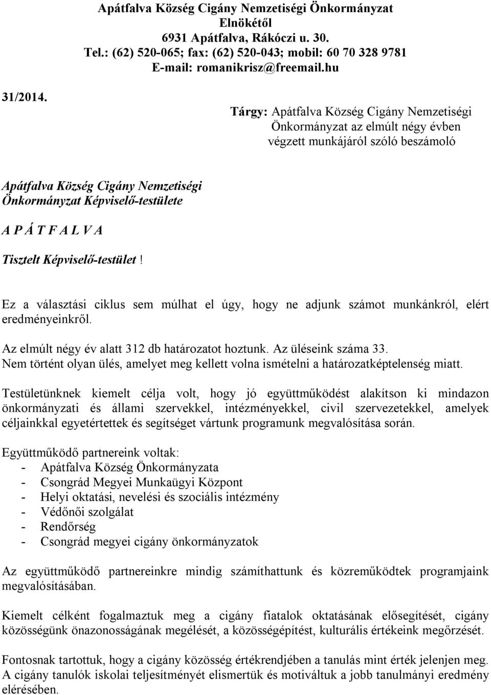 Tisztelt Képviselő-testület! Ez a választási ciklus sem múlhat el úgy, hogy ne adjunk számot munkánkról, elért eredményeinkről. Az elmúlt négy év alatt 312 db határozatot hoztunk.