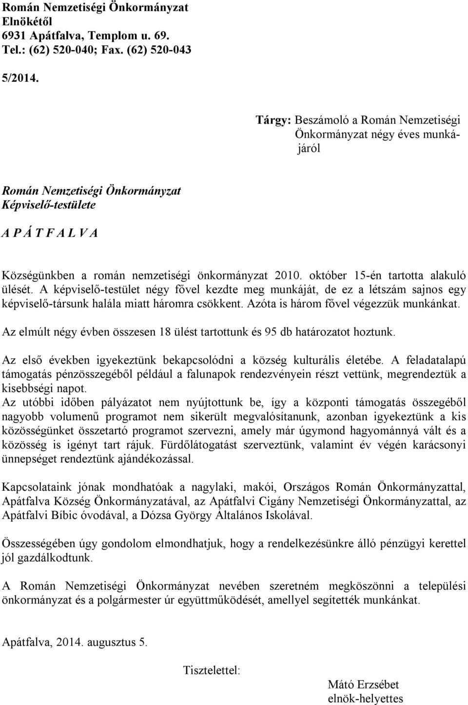 október 15-én tartotta alakuló ülését. A képviselő-testület négy fővel kezdte meg munkáját, de ez a létszám sajnos egy képviselő-társunk halála miatt háromra csökkent.