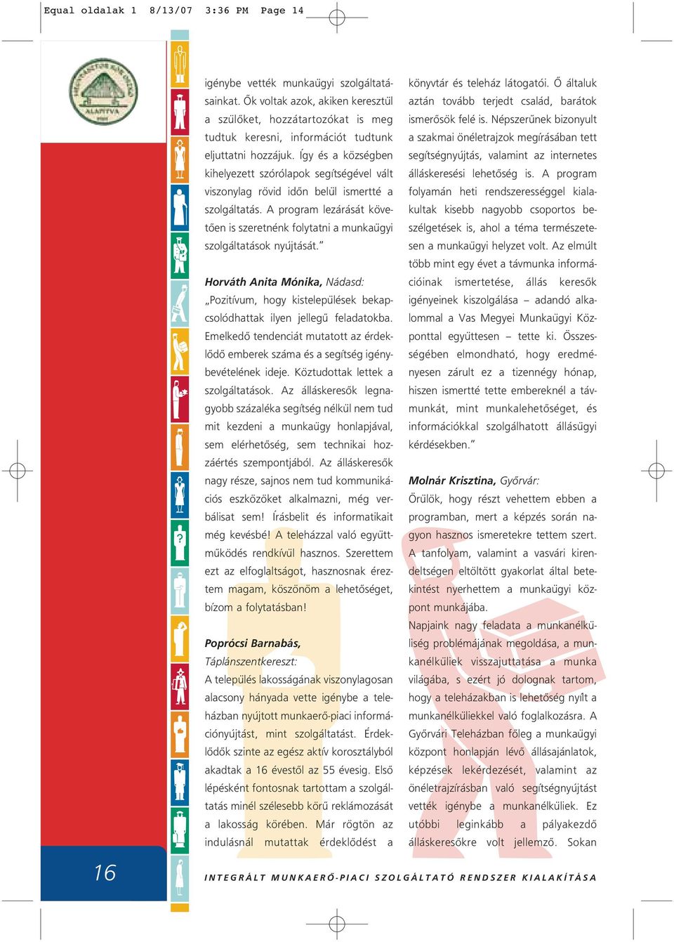 Így és a községben kihelyezett szórólapok segítségével vált viszonylag rövid idôn belül ismertté a szolgáltatás.