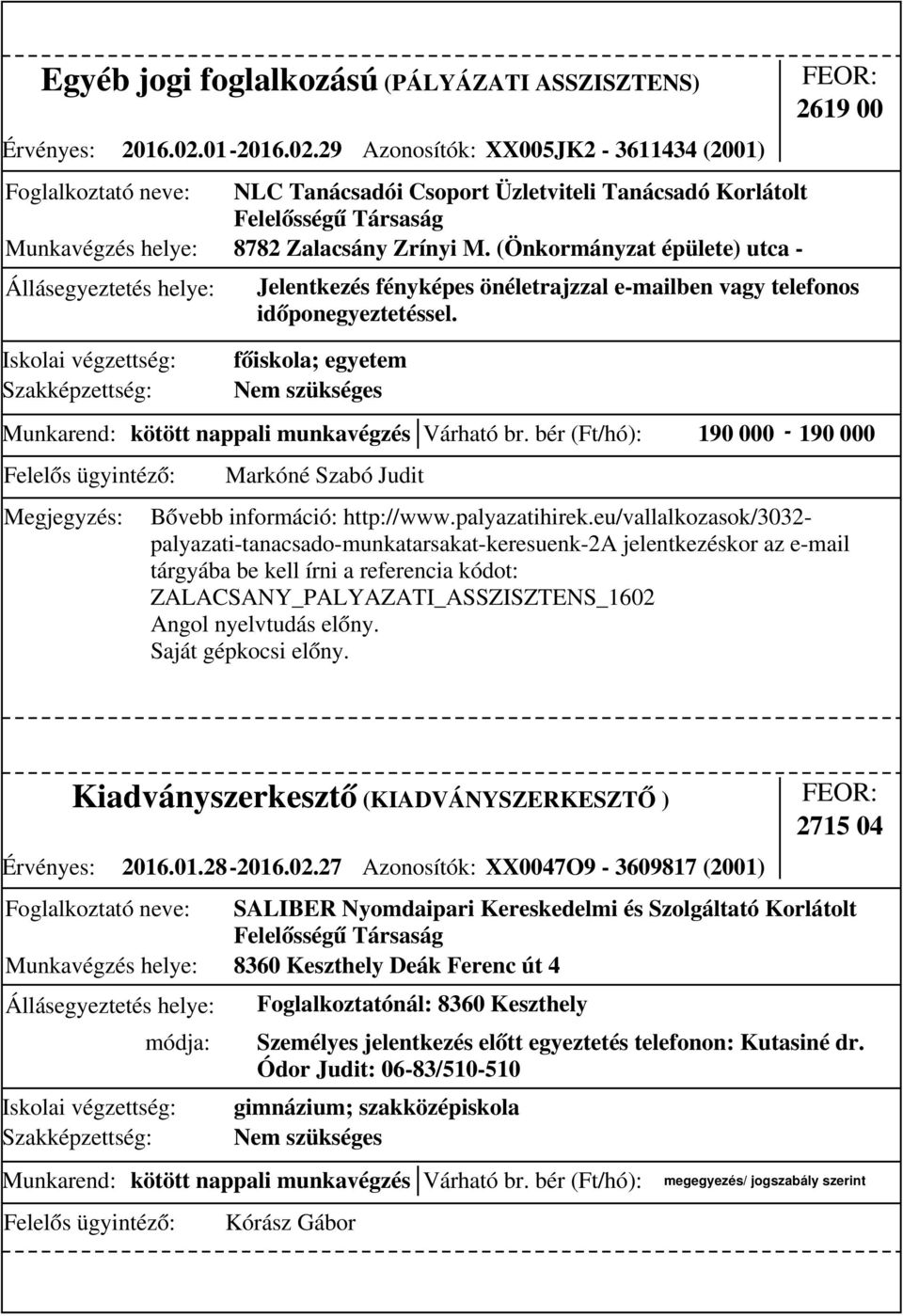 (Önkormányzat épülete) utca - 2619 00 Jelentkezés fényképes önéletrajzzal e-mailben vagy telefonos időponegyeztetéssel.