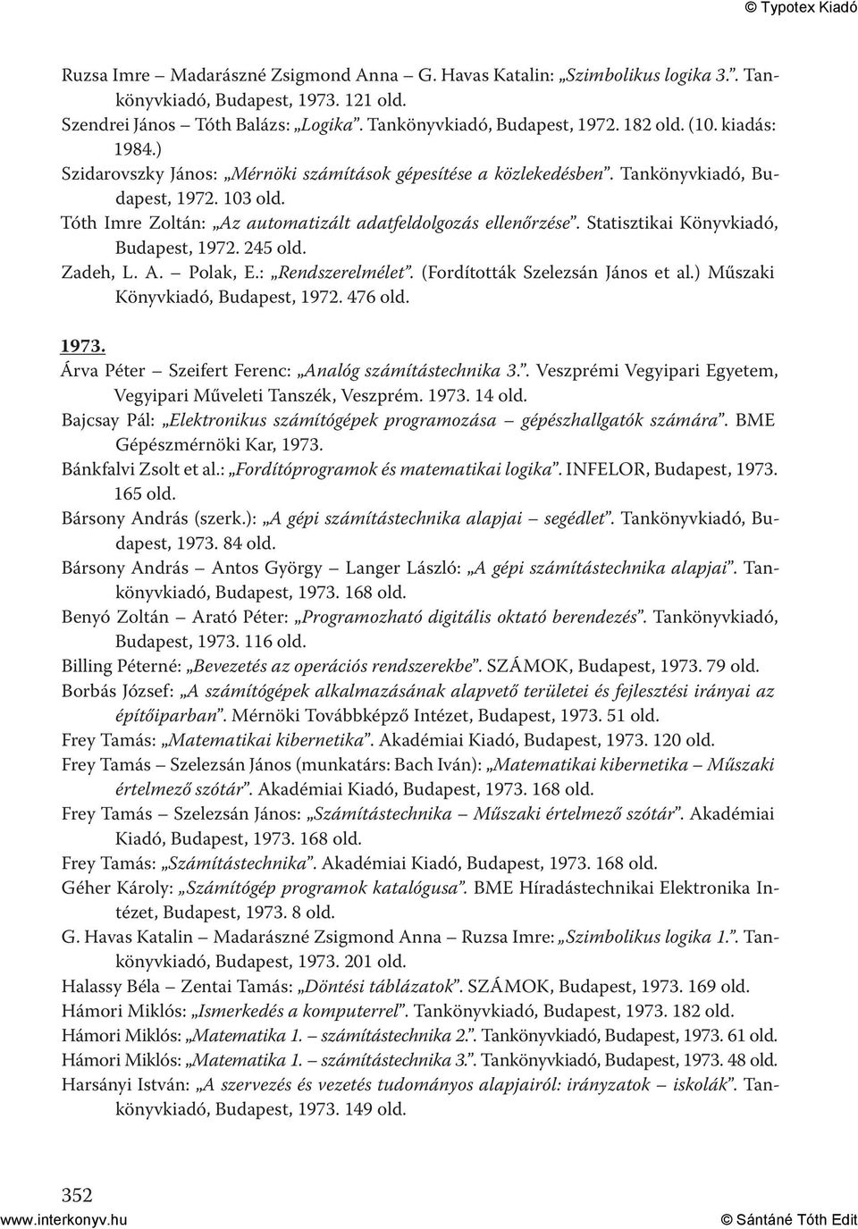 Statisztikai Könyvkiadó, Budapest, 1972. 245 Zadeh, L. A. Polak, E.: Rendszerelmélet. (Fordították Szelezsán János et al.) Műszaki Könyvkiadó, Budapest, 1972. 476 1973.