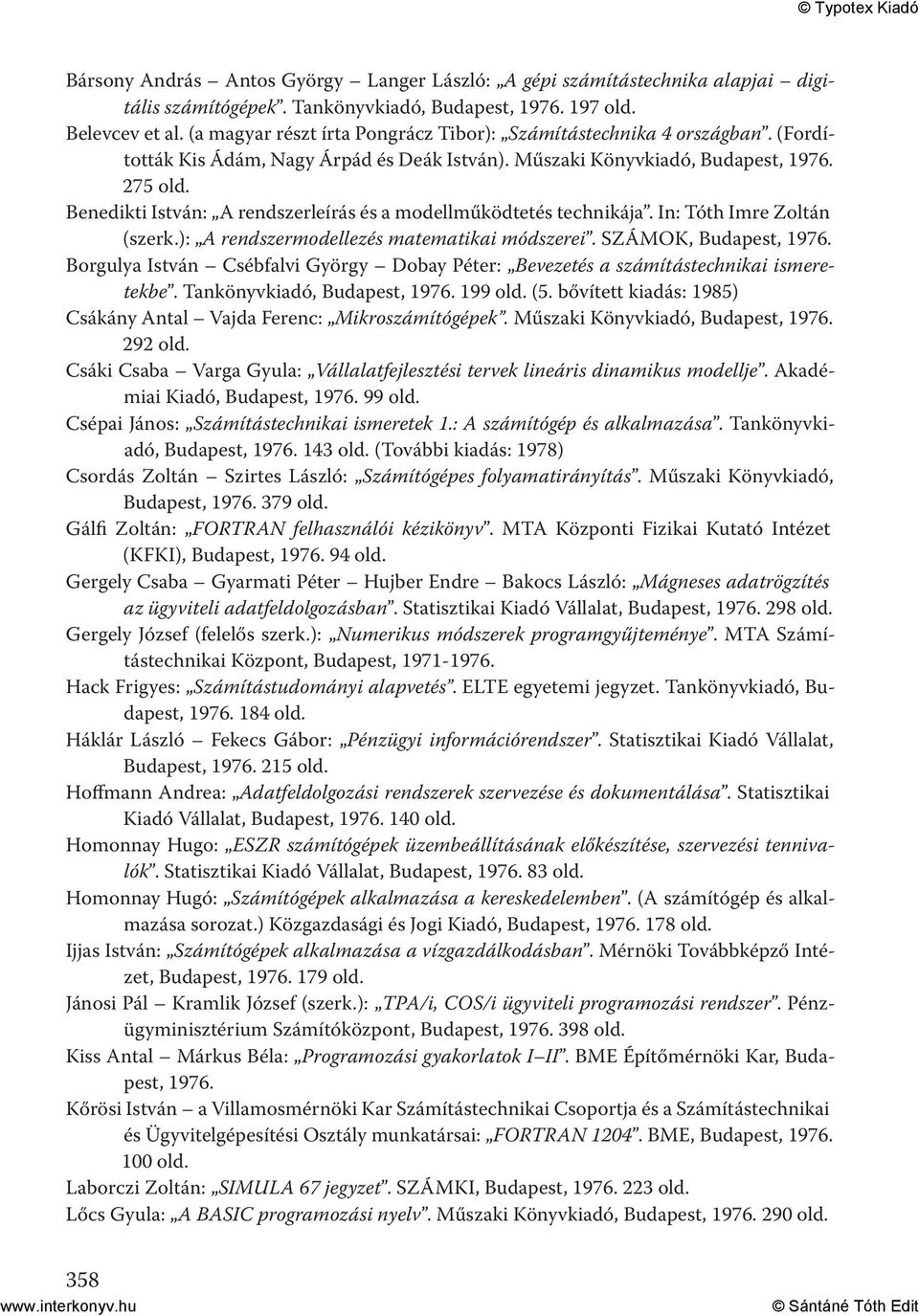 275 Benedikti István: A rendszerleírás és a modellműködtetés technikája. In: Tóth Imre Zoltán (szerk.): A rendszermodellezés matematikai módszerei. SZÁMOK, Budapest, 1976.