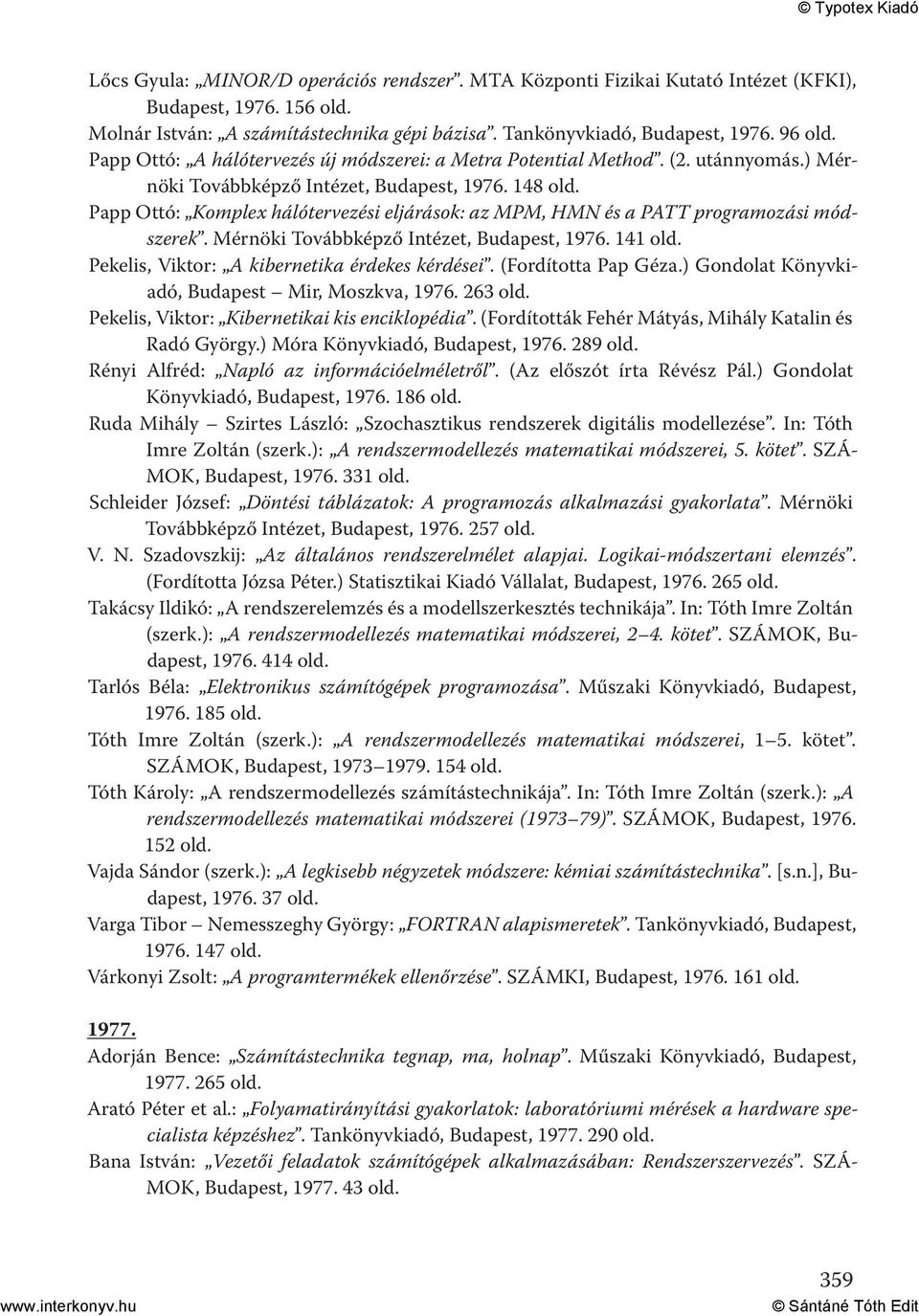 148 Papp Ottó: Komplex hálótervezési eljárások: az MPM, HMN és a PATT programozási módszerek. Mérnöki Továbbképző Intézet, Budapest, 1976. 141 Pekelis, Viktor: A kibernetika érdekes kérdései.