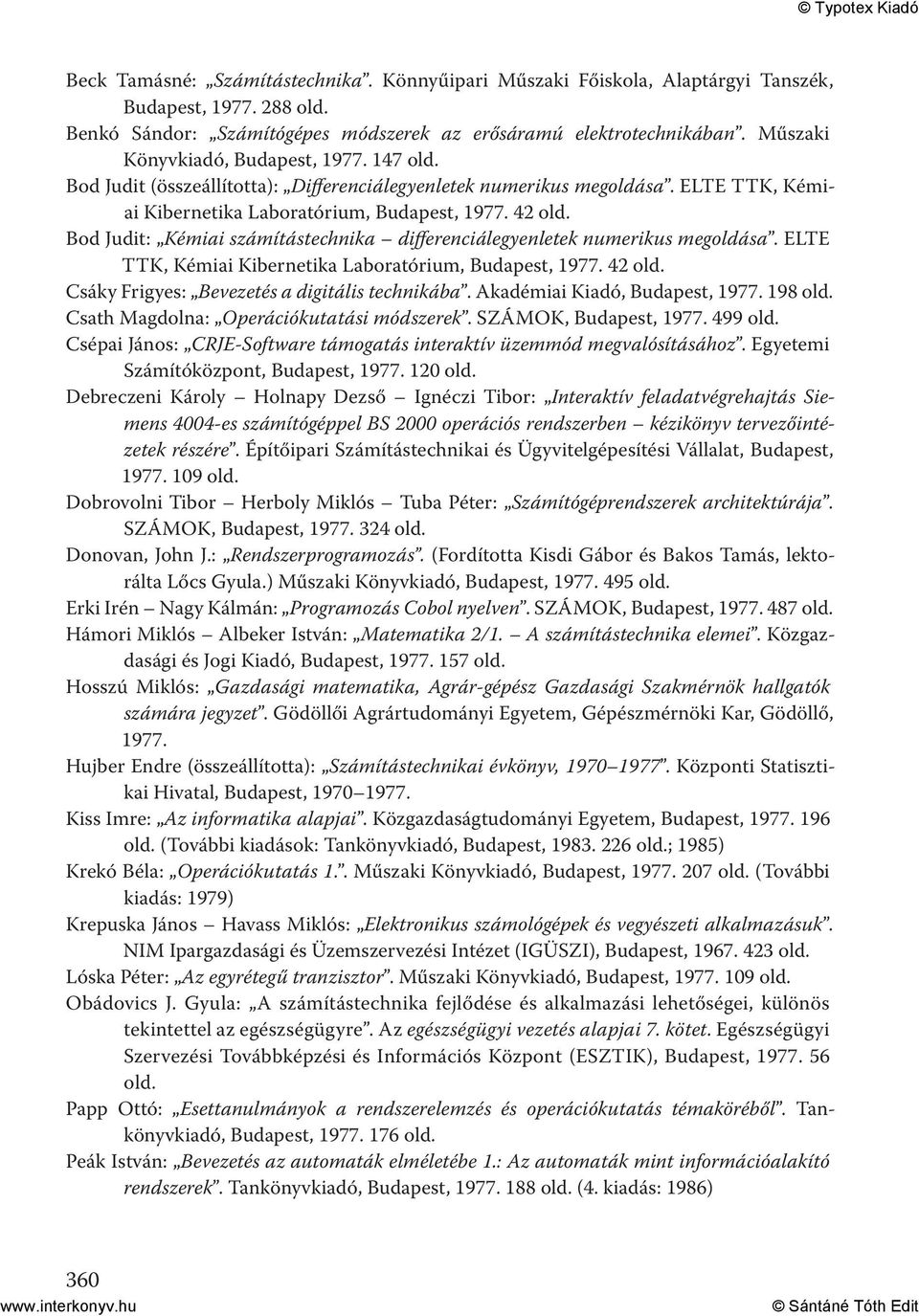 42 Bod Judit: Kémiai számítástechnika differenciálegyenletek numerikus megoldása. ELTE TTK, Kémiai Kibernetika Laboratórium, Budapest, 1977. 42 Csáky Frigyes: Bevezetés a digitális technikába.