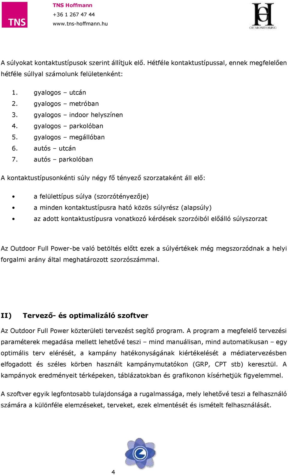 autós parkolóban A kontaktustípusonkénti súly négy fő tényező szorzataként áll elő: a felülettípus súlya (szorzótényezője) a minden kontaktustípusra ható közös súlyrész (alapsúly) az adott