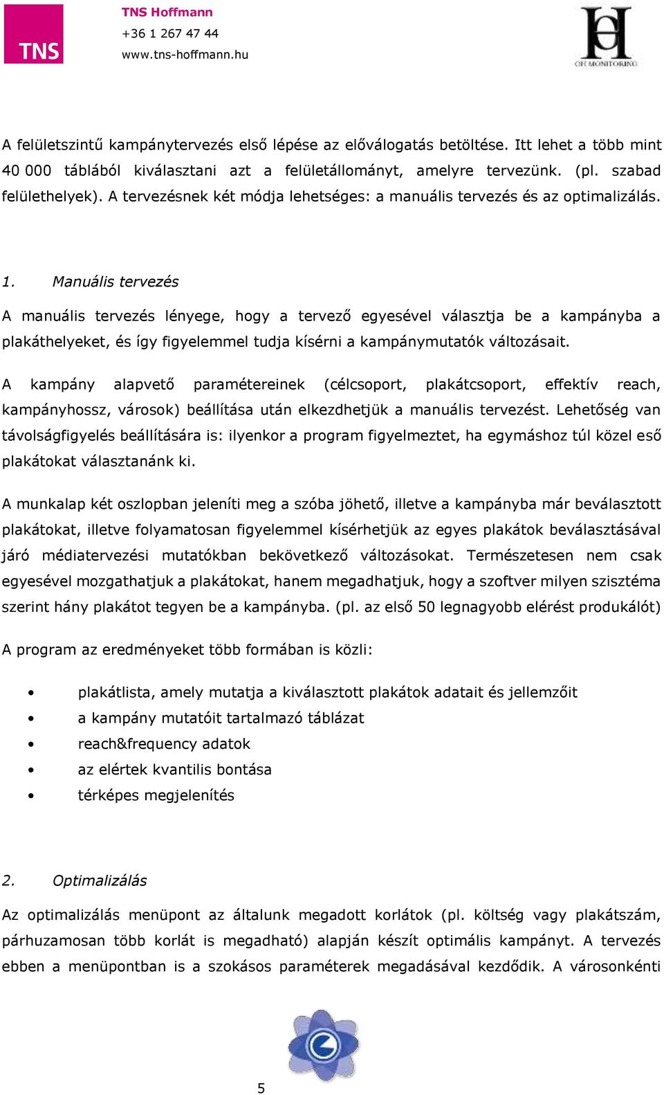 Manuális tervezés A manuális tervezés lényege, hogy a tervező egyesével választja be a kampányba a plakáthelyeket, és így figyelemmel tudja kísérni a kampánymutatók változásait.