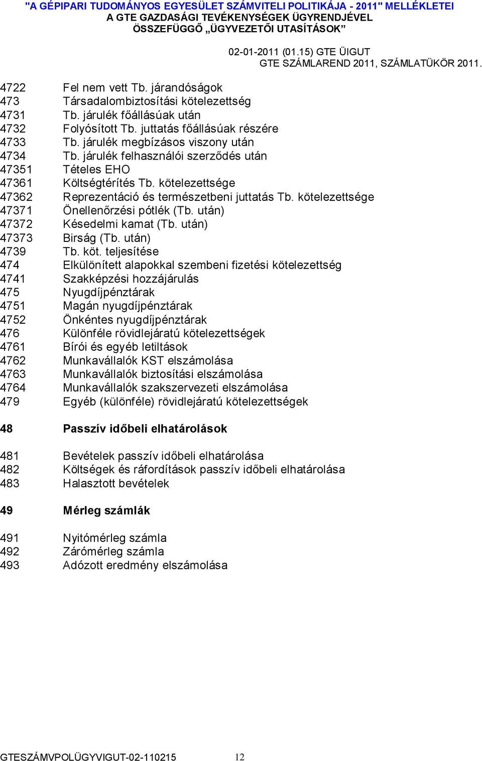 kötelezettsége 47371 Önellenőrzési pótlék (Tb. után) 47372 Késedelmi kamat (Tb. után) 47373 Birság (Tb. után) 4739 Tb. köt.